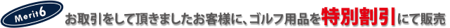お取引をしていただきましたお客様に、ゴルフ用品を特別割引にて販売